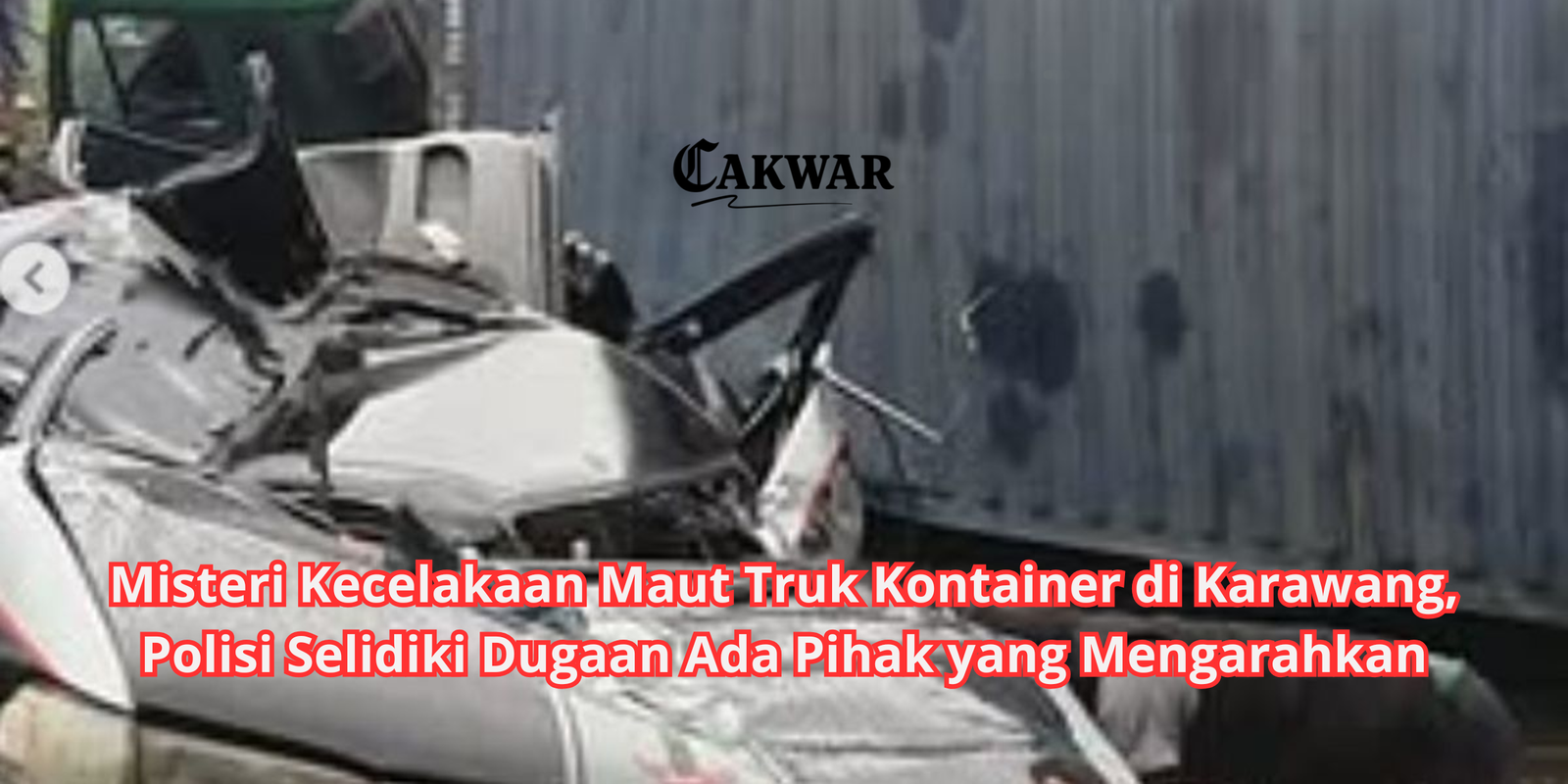 Misteri Kecelakaan Maut Truk Kontainer di Karawang, Polisi Selidiki Dugaan Ada Pihak yang Mengarahkan