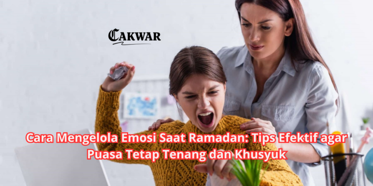 Cara Mengelola Emosi Saat Ramadan: Tips Efektif agar Puasa Tetap Tenang dan Khusyuk