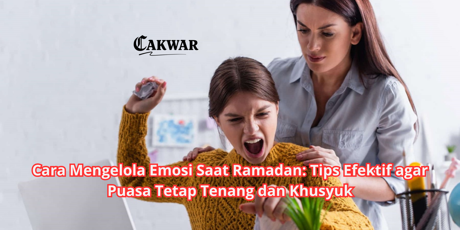 Cara Mengelola Emosi Saat Ramadan: Tips Efektif agar Puasa Tetap Tenang dan Khusyuk