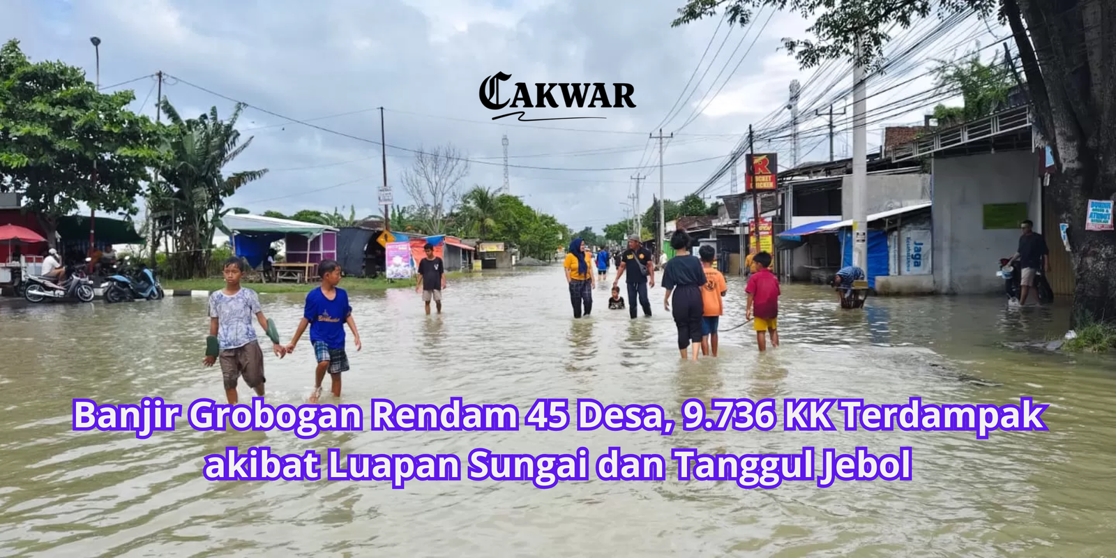 Banjir Grobogan Rendam 45 Desa, 9.736 KK Terdampak akibat Luapan Sungai dan Tanggul Jebol