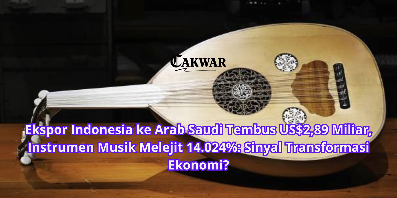 Ekspor Indonesia ke Arab Saudi Tembus US$2,89 Miliar, Instrumen Musik Melejit 14.024%: Sinyal Transformasi Ekonomi?