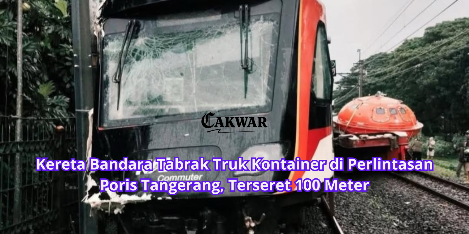 Kereta Bandara Tabrak Truk Kontainer di Perlintasan Poris Tangerang, Terseret 100 Meter