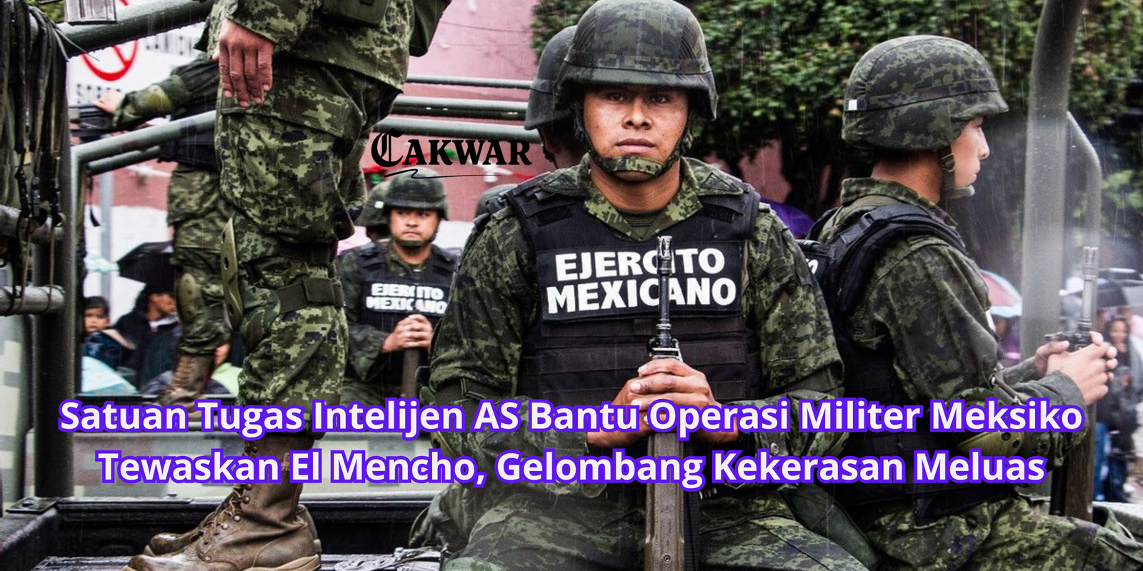 Satuan Tugas Intelijen AS Bantu Operasi Militer Meksiko Tewaskan El Mencho, Gelombang Kekerasan Meluas
