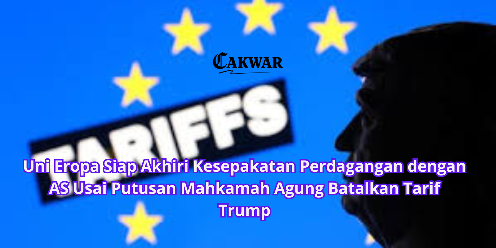 Uni Eropa Siap Akhiri Kesepakatan Perdagangan dengan AS Usai Putusan Mahkamah Agung Batalkan Tarif Trump
