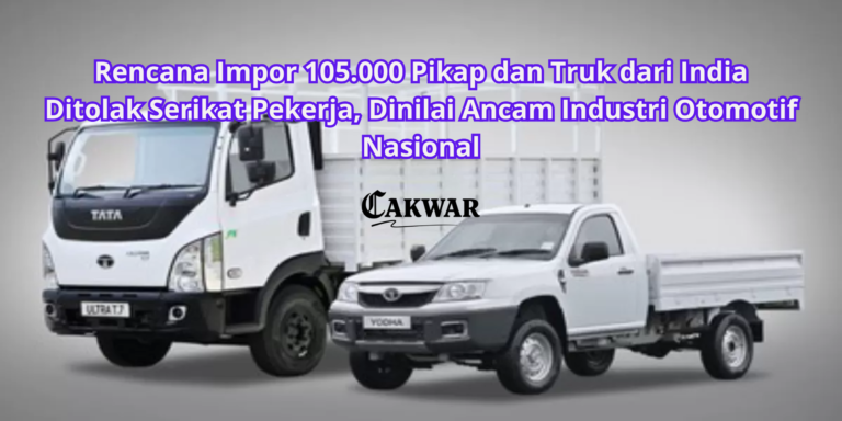 Rencana Impor 105.000 Pikap dan Truk dari India Ditolak Serikat Pekerja, Dinilai Ancam Industri Otomotif Nasional