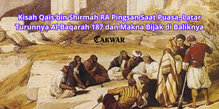Kisah Qais bin Shirmah RA Pingsan Saat Puasa, Latar Turunnya Al-Baqarah 187 dan Makna Bijak di Baliknya