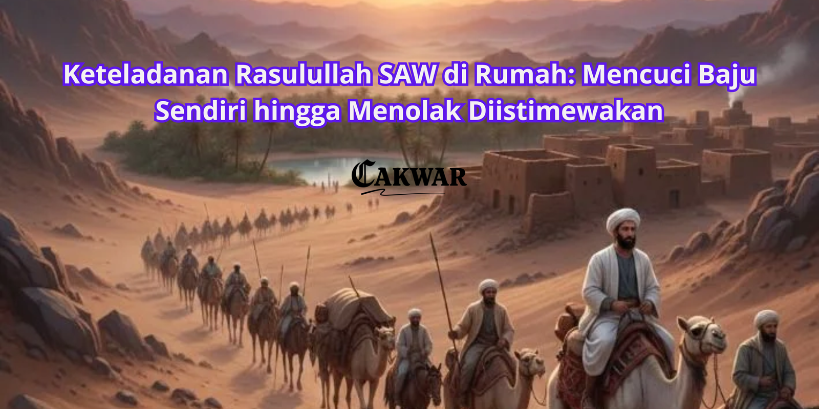 Keteladanan Rasulullah SAW di Rumah: Mencuci Baju Sendiri hingga Menolak Diistimewakan