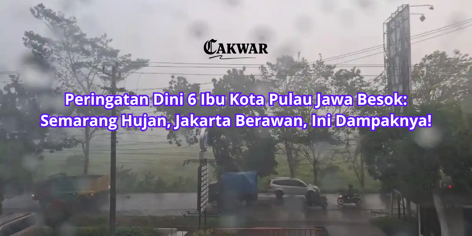 Peringatan Dini 6 Ibu Kota Pulau Jawa Besok: Semarang Hujan, Jakarta Berawan, Ini Dampaknya!