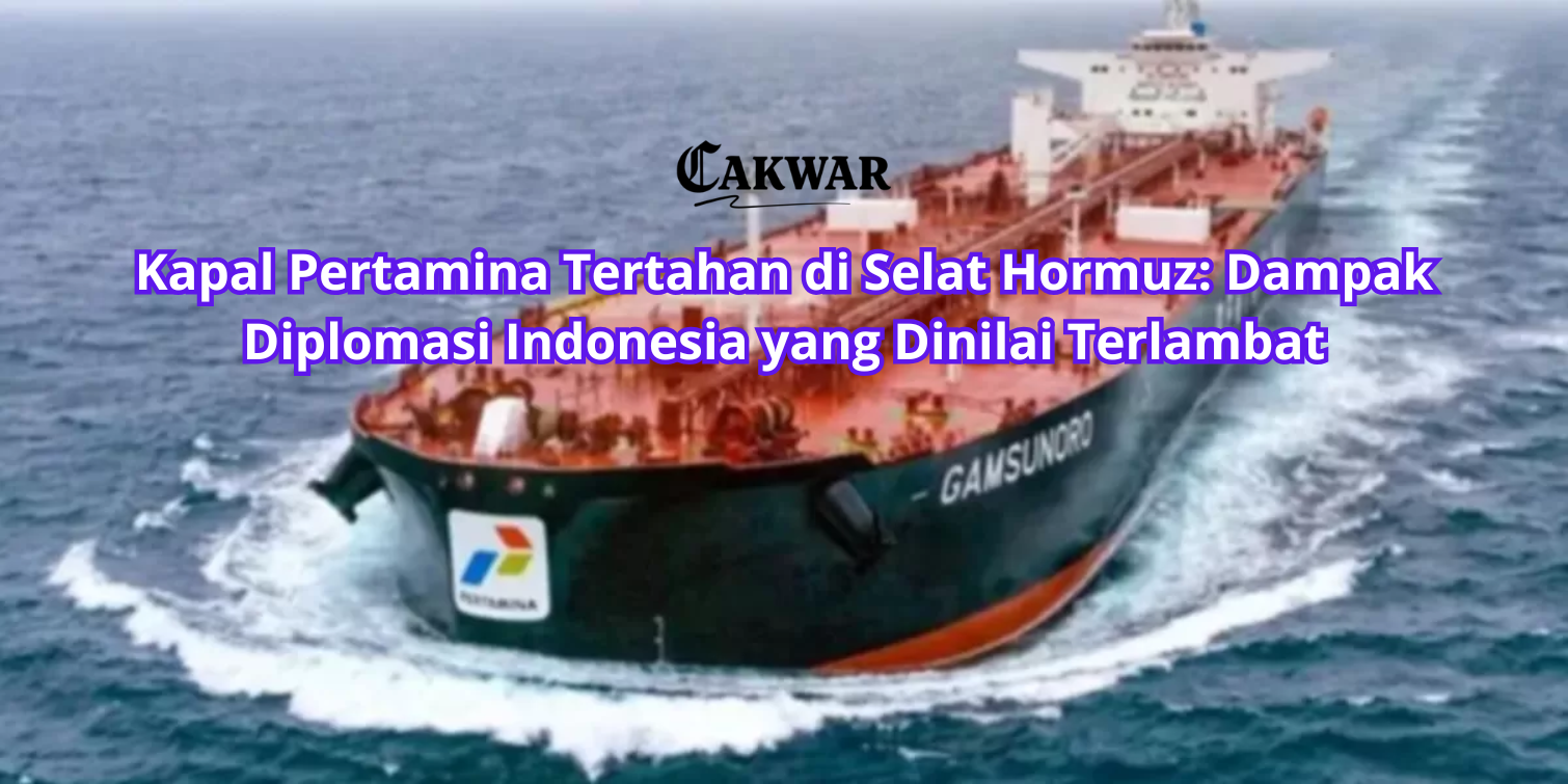 Kapal Pertamina Tertahan di Selat Hormuz: Dampak Diplomasi Indonesia yang Dinilai Terlambat