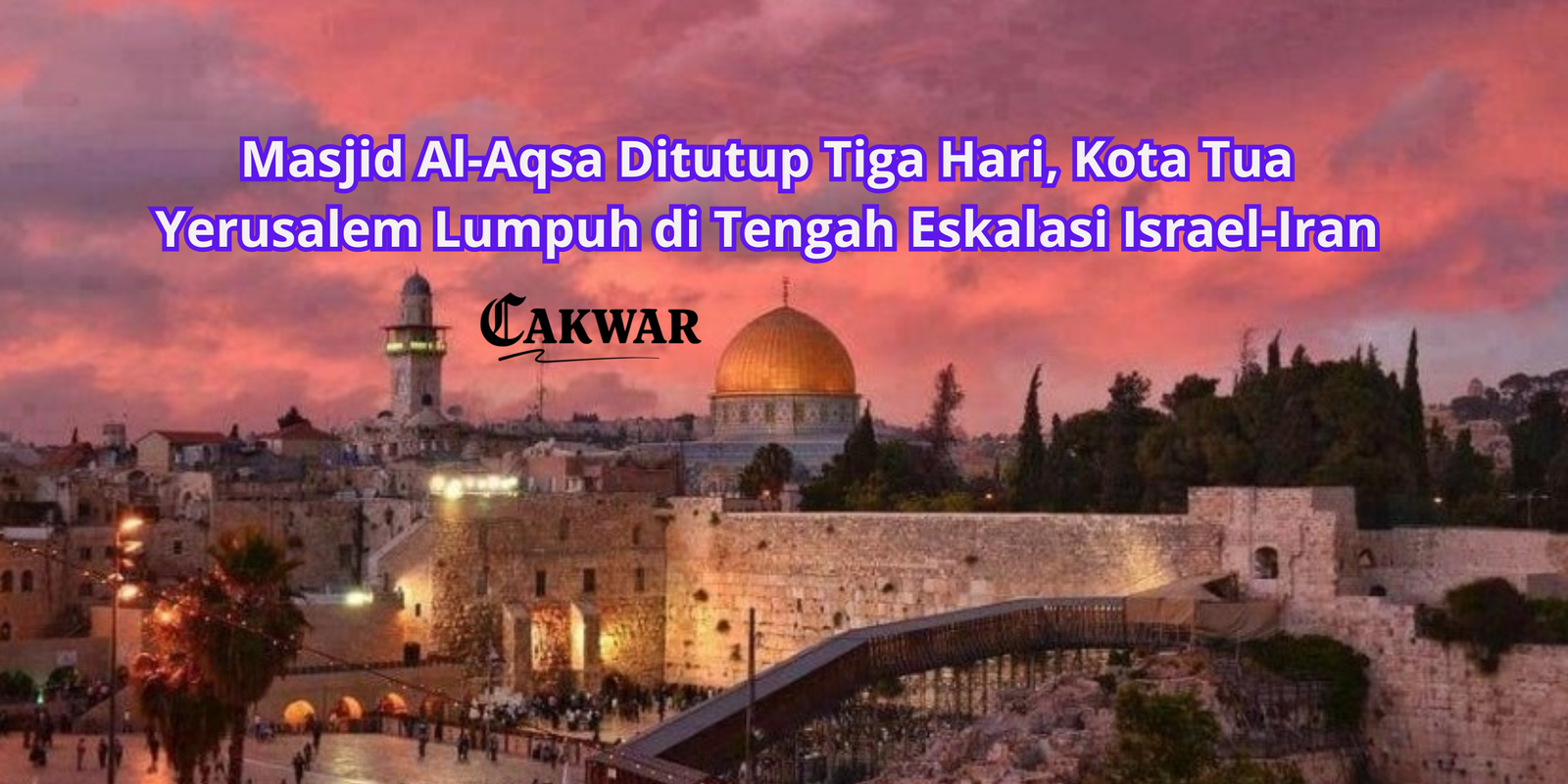 Masjid Al-Aqsa Ditutup Tiga Hari, Kota Tua Yerusalem Lumpuh di Tengah Eskalasi Israel-Iran