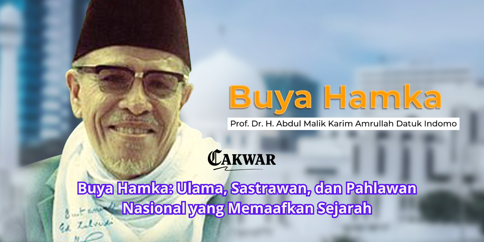 Buya Hamka: Ulama, Sastrawan, dan Pahlawan Nasional yang Memaafkan Sejarah