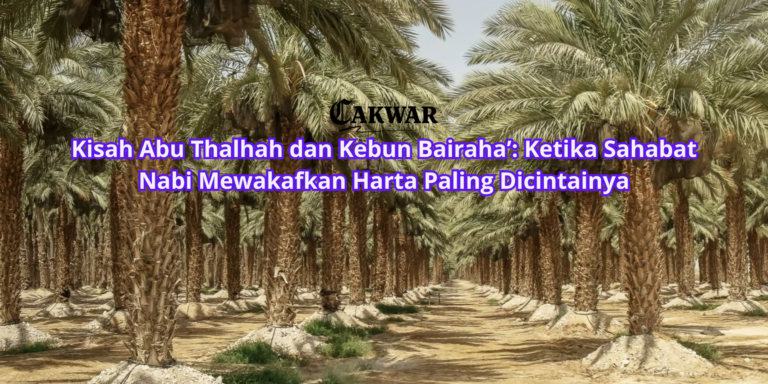 Kisah Abu Thalhah dan Kebun Bairaha’: Ketika Sahabat Nabi Mewakafkan Harta Paling Dicintainya