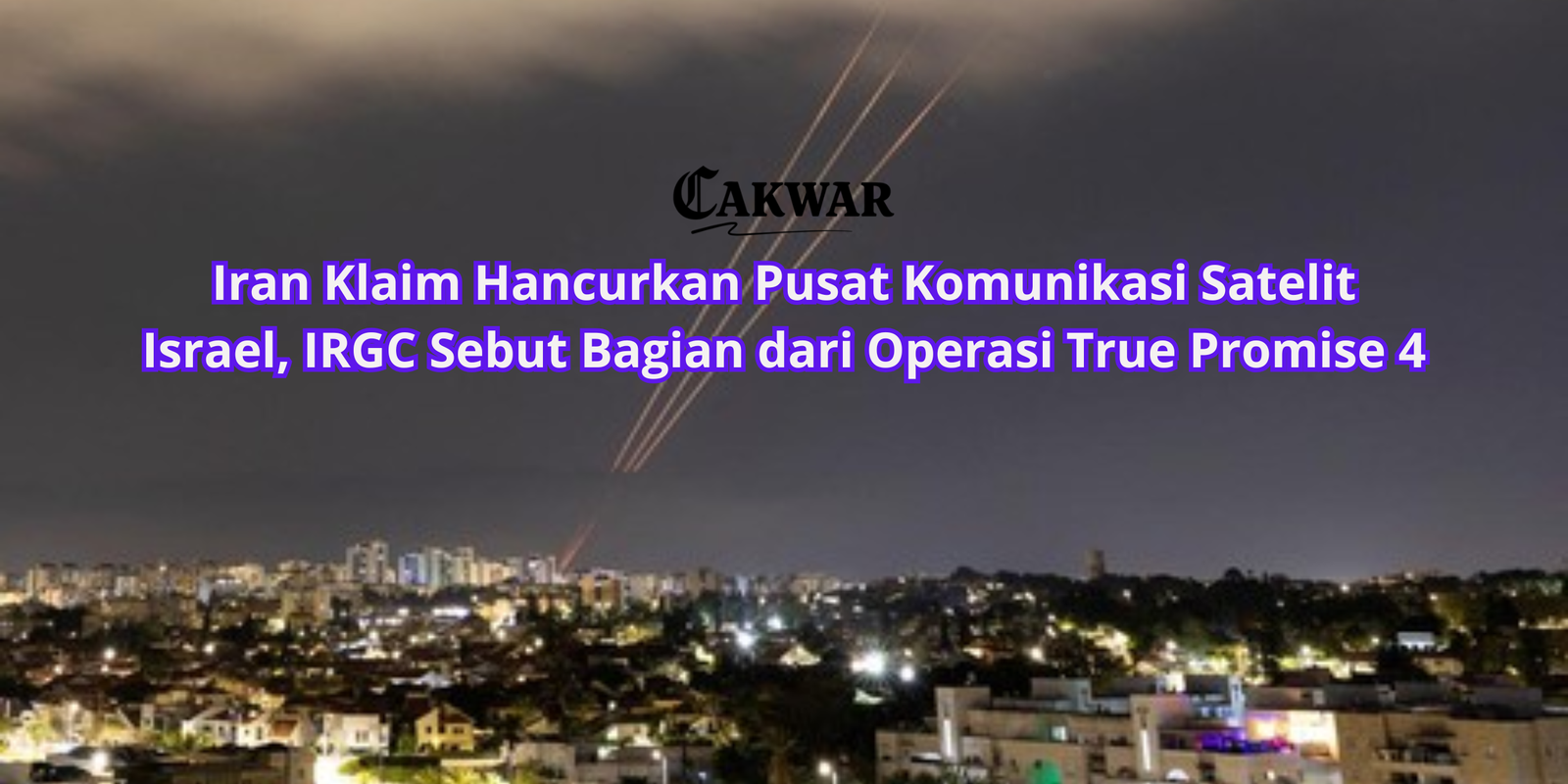 Iran Klaim Hancurkan Pusat Komunikasi Satelit Israel, IRGC Sebut Bagian dari Operasi True Promise 4