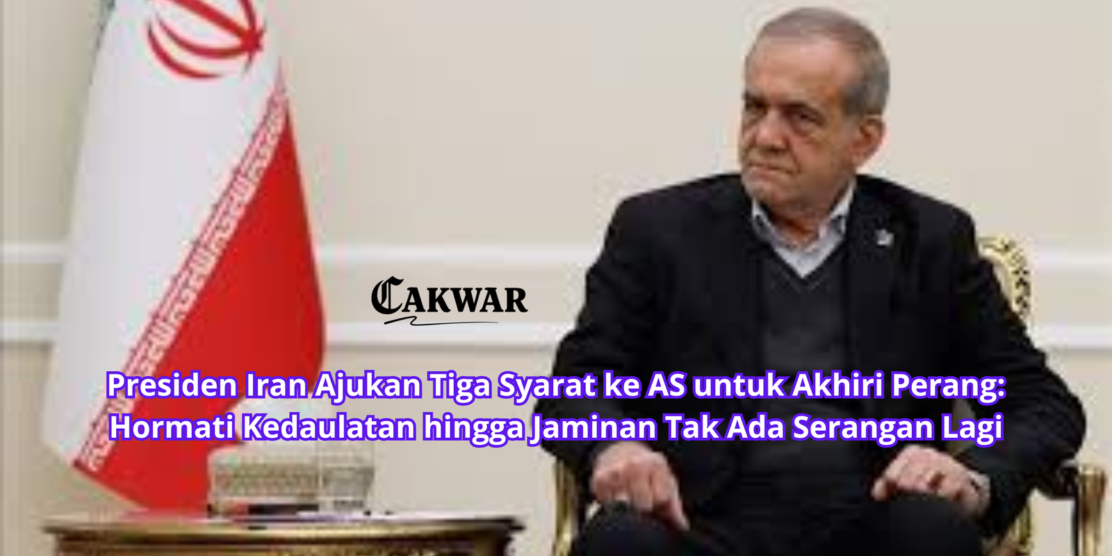 Presiden Iran Ajukan Tiga Syarat ke AS untuk Akhiri Perang: Hormati Kedaulatan hingga Jaminan Tak Ada Serangan Lagi