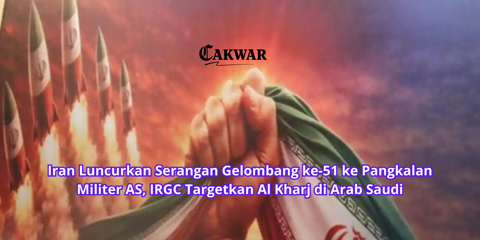 Iran Luncurkan Serangan Gelombang ke-51 ke Pangkalan Militer AS, IRGC Targetkan Al Kharj di Arab Saudi