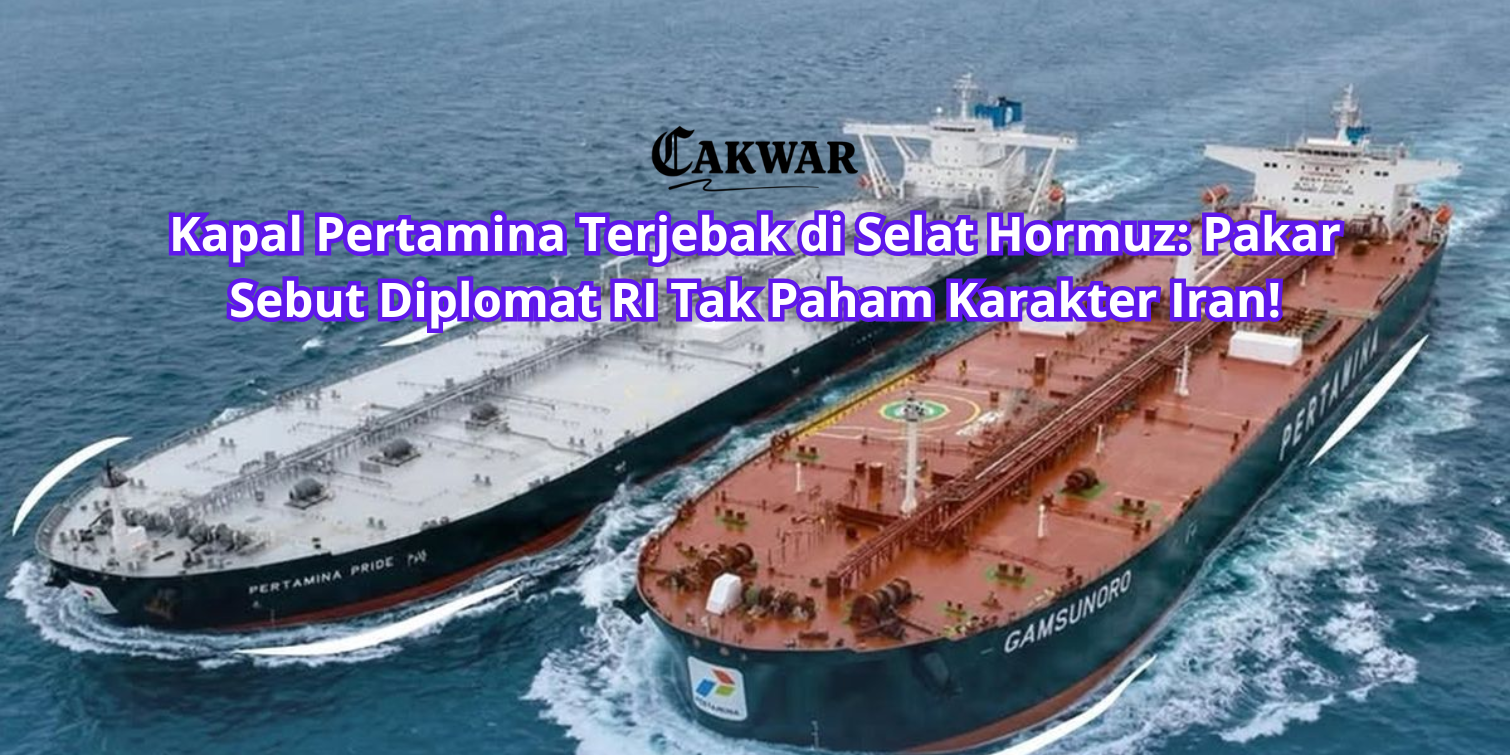 Kapal Pertamina Terjebak di Selat Hormuz: Pakar Sebut Diplomat RI Tak Paham Karakter Iran!