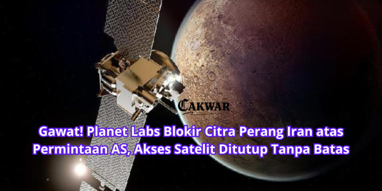 Gawat! Planet Labs Blokir Citra Perang Iran atas Permintaan AS, Akses Satelit Ditutup Tanpa Batas