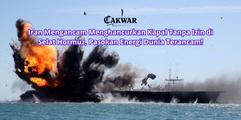 Iran Mengancam Menghancurkan Kapal Tanpa Izin di Selat Hormuz, Pasokan Energi Dunia Terancam!