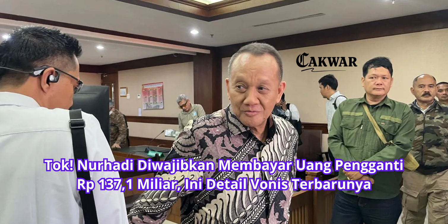 Tok! Nurhadi Diwajibkan Membayar Uang Pengganti Rp 137,1 Miliar, Ini Detail Vonis Terbarunya