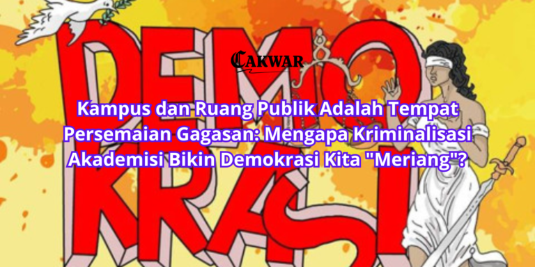 Kampus dan Ruang Publik Adalah Tempat Persemaian Gagasan: Mengapa Kriminalisasi Akademisi Bikin Demokrasi Kita “Meriang”?