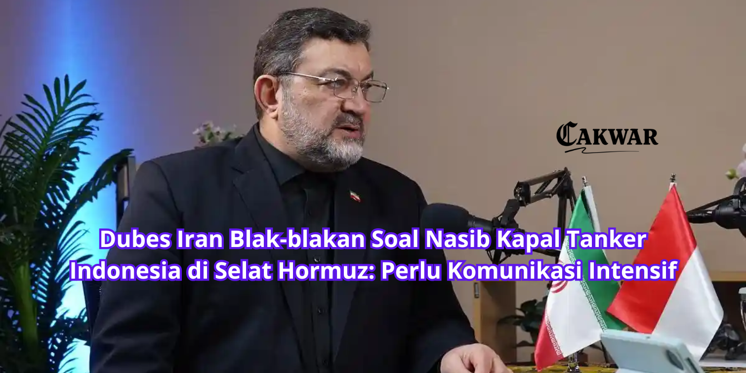 Dubes Iran Blak-blakan Soal Nasib Kapal Tanker Indonesia di Selat Hormuz: Perlu Komunikasi Intensif