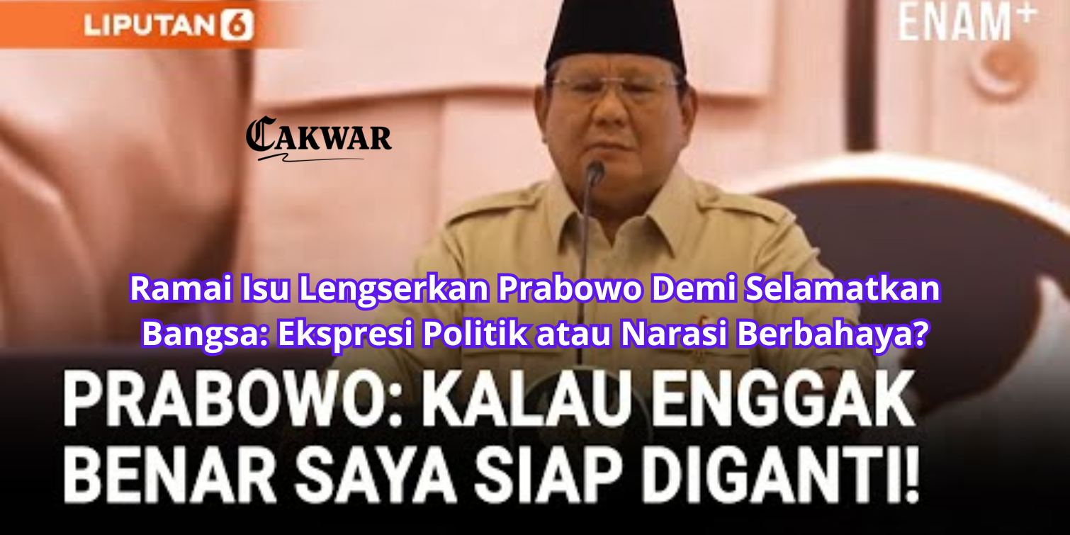 Ramai Isu Lengserkan Prabowo Demi Selamatkan Bangsa: Ekspresi Politik atau Narasi Berbahaya?
