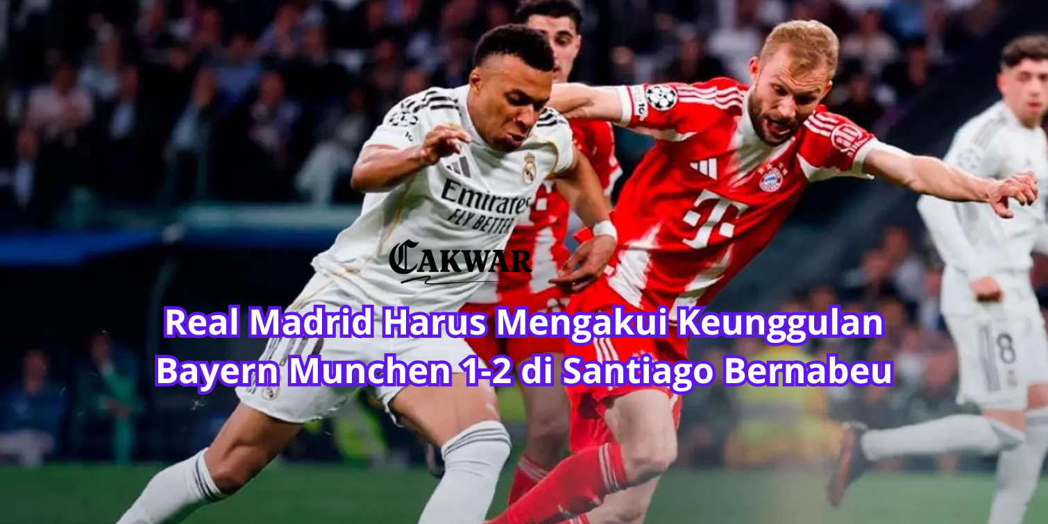 Real Madrid Harus Mengakui Keunggulan Bayern Munchen 1-2 di Santiago Bernabeu