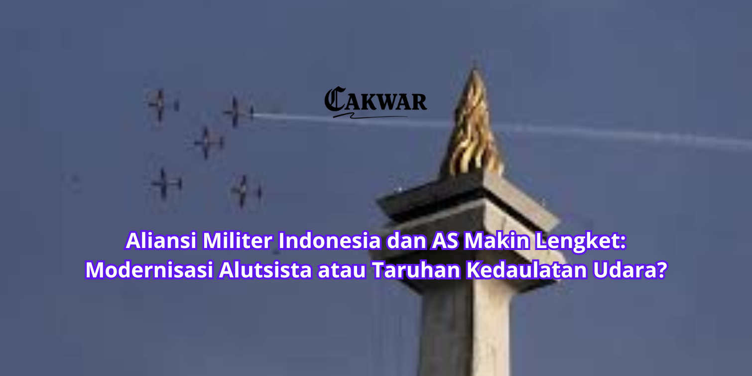 Aliansi Militer Indonesia dan AS Makin Lengket: Modernisasi Alutsista atau Taruhan Kedaulatan Udara?