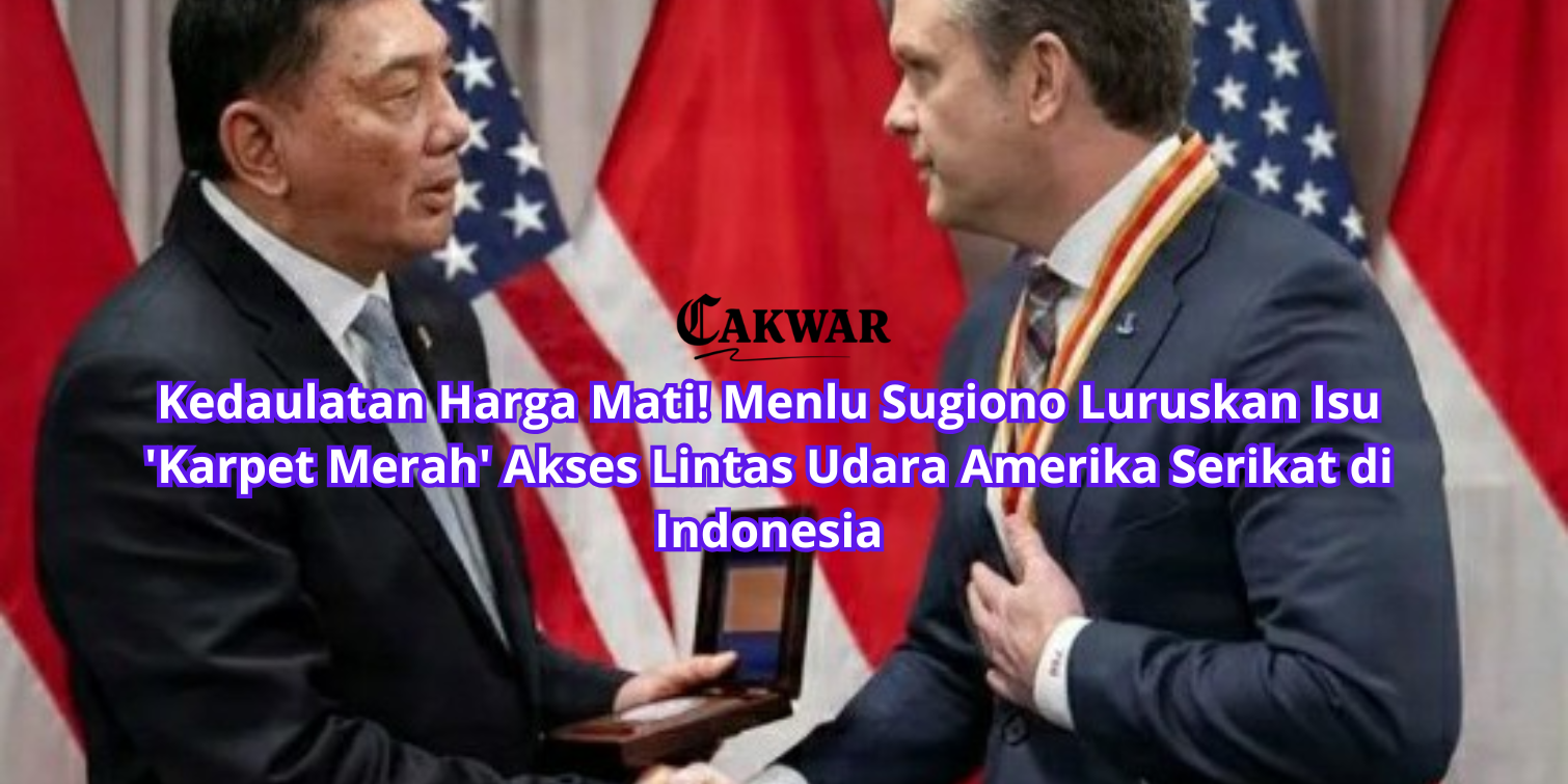 Kedaulatan Harga Mati! Menlu Sugiono Luruskan Isu ‘Karpet Merah’ Akses Lintas Udara Amerika Serikat di Indonesia