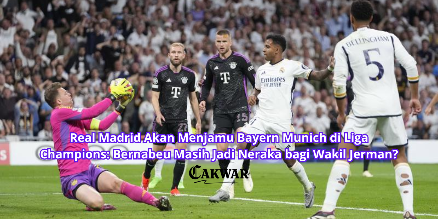 Real Madrid Akan Menjamu Bayern Munich di Liga Champions: Bernabeu Masih Jadi Neraka bagi Wakil Jerman?