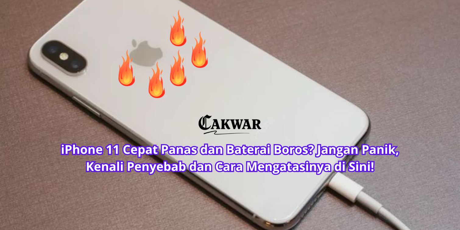 iPhone 11 Cepat Panas dan Baterai Boros? Jangan Panik, Kenali Penyebab dan Cara Mengatasinya di Sini!