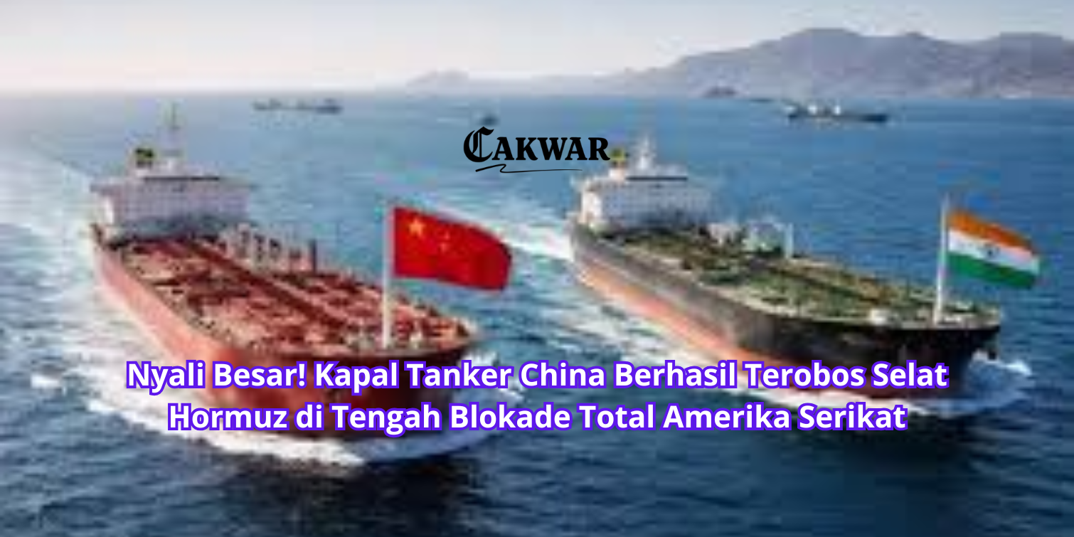 Nyali Besar! Kapal Tanker China Berhasil Terobos Selat Hormuz di Tengah Blokade Total Amerika Serikat