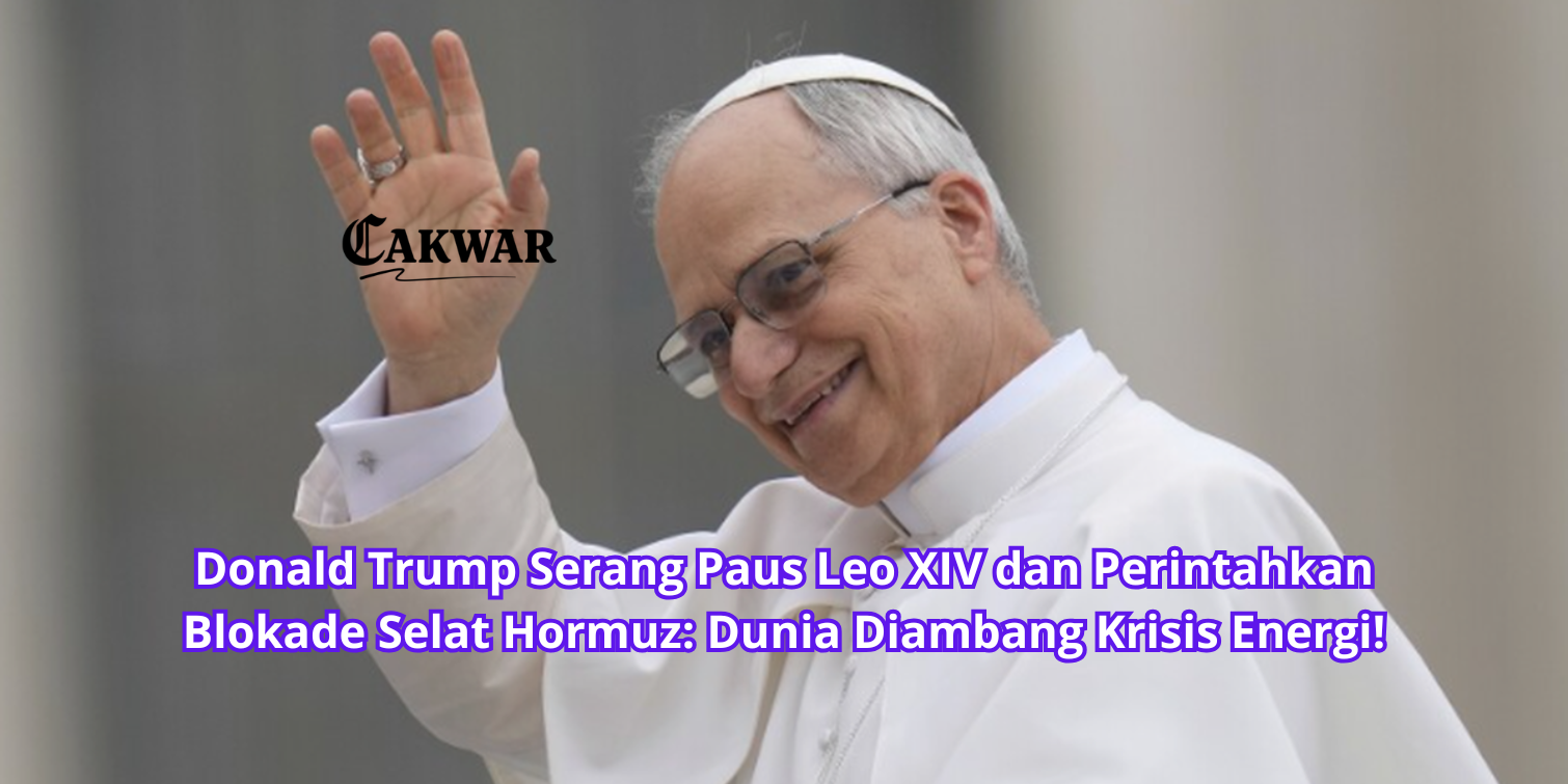 Donald Trump Serang Paus Leo XIV dan Perintahkan Blokade Selat Hormuz: Dunia Diambang Krisis Energi!