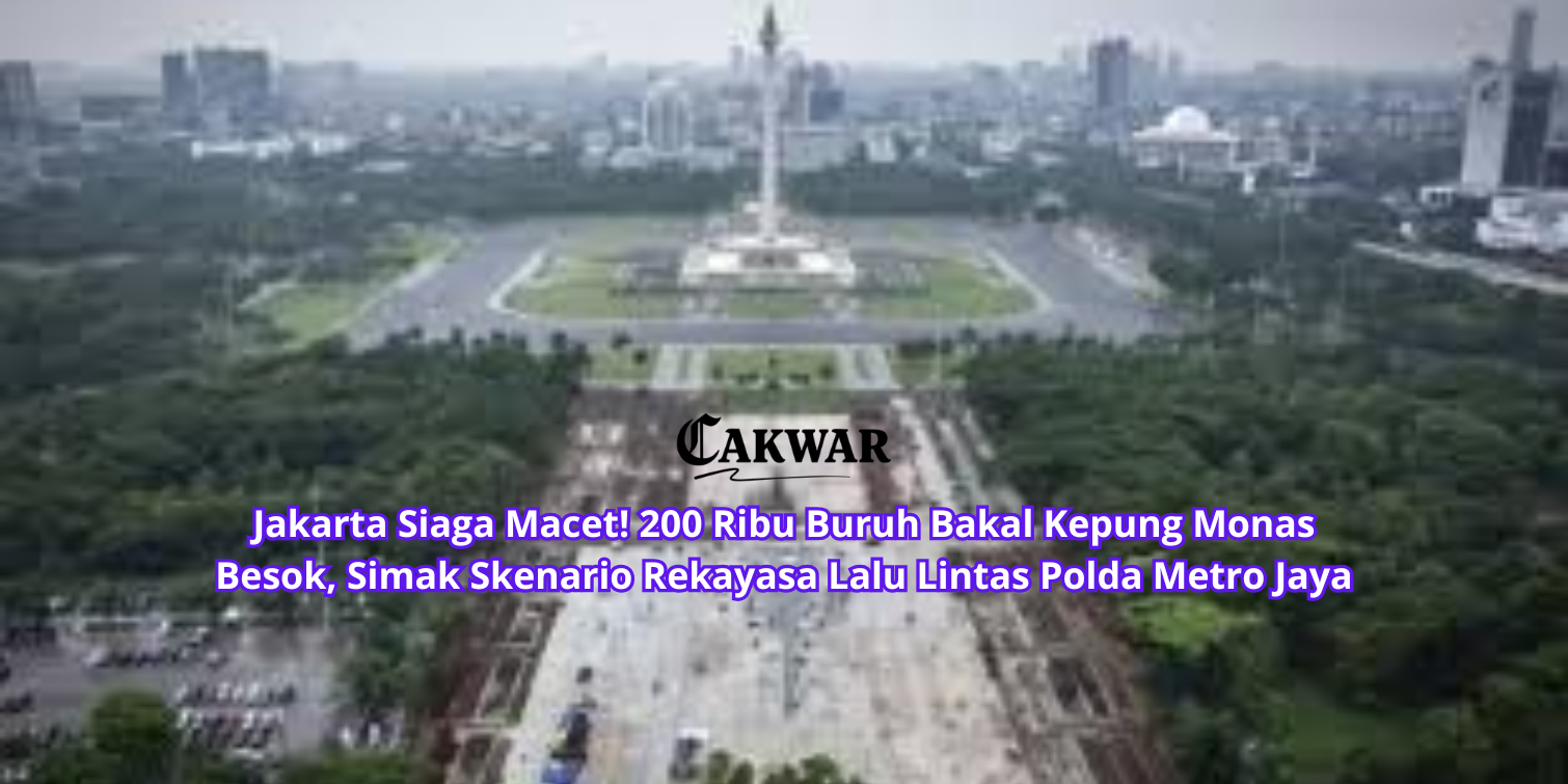 Jakarta Siaga Macet! 200 Ribu Buruh Bakal Kepung Monas Besok, Simak Skenario Rekayasa Lalu Lintas Polda Metro Jaya