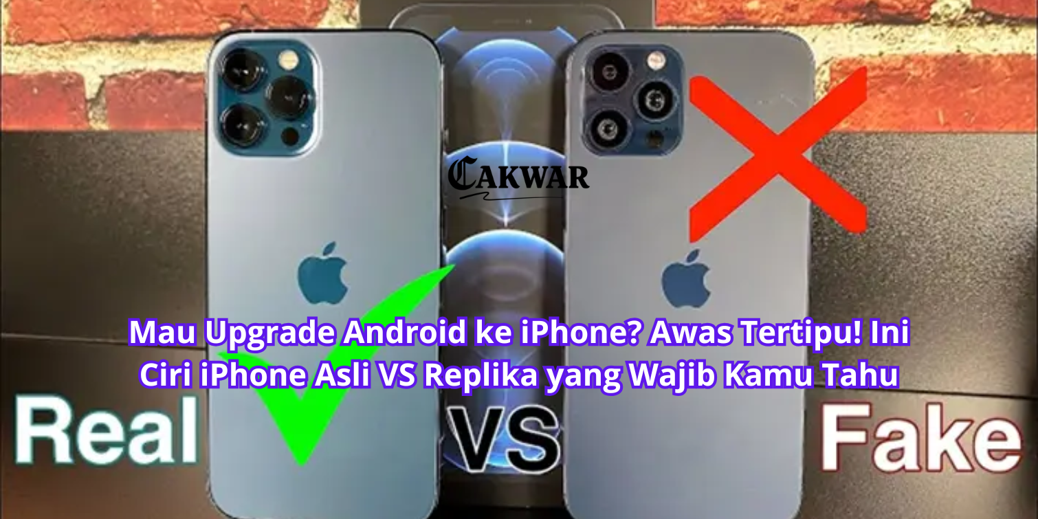 Mau Upgrade Android ke iPhone? Awas Tertipu! Ini Ciri iPhone Asli VS Replika yang Wajib Kamu Tahu