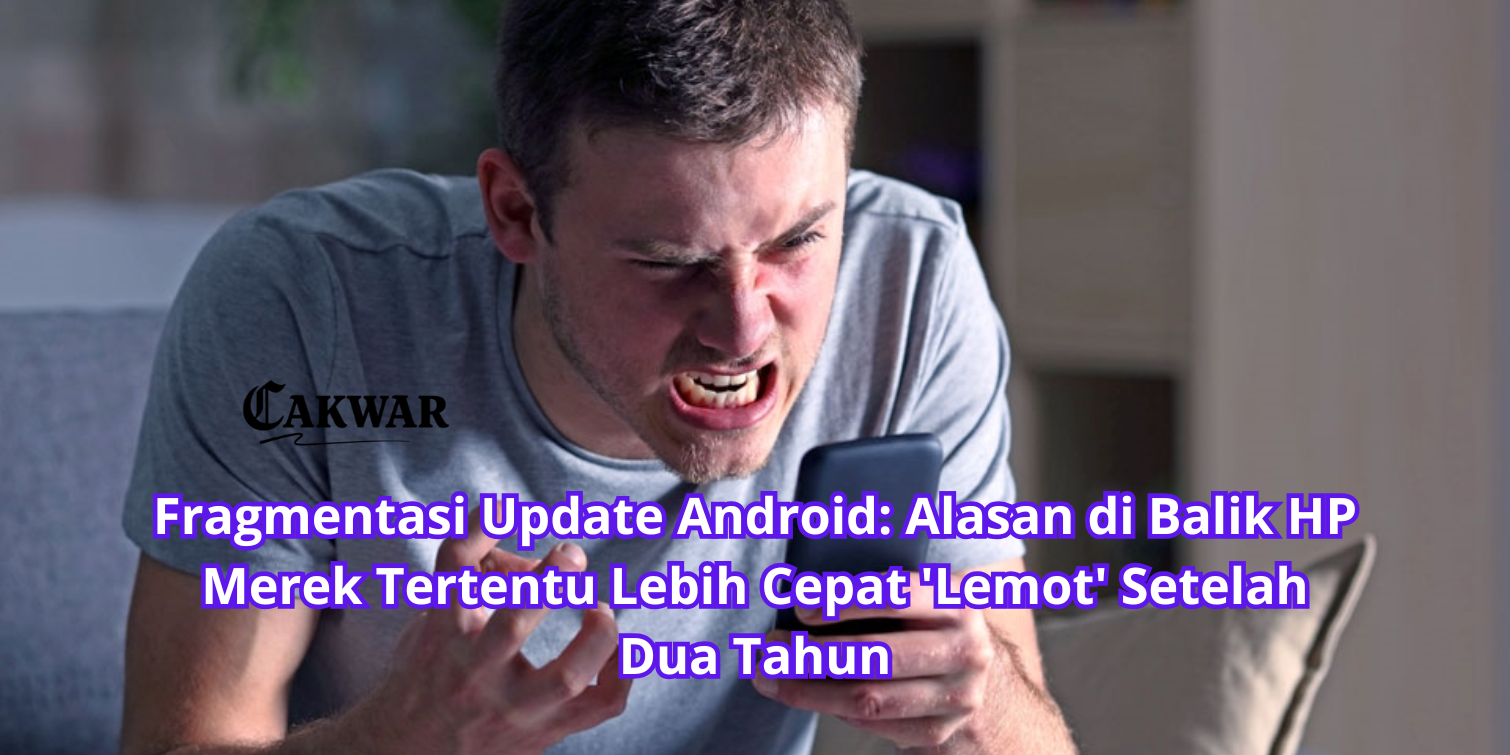 Fragmentasi Update Android: Alasan di Balik HP Merek Tertentu Lebih Cepat ‘Lemot’ Setelah Dua Tahun