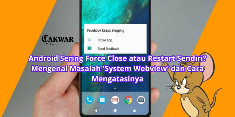 Android Sering Force Close atau Restart Sendiri? Mengenal Masalah ‘System Webview’ dan Cara Mengatasinya