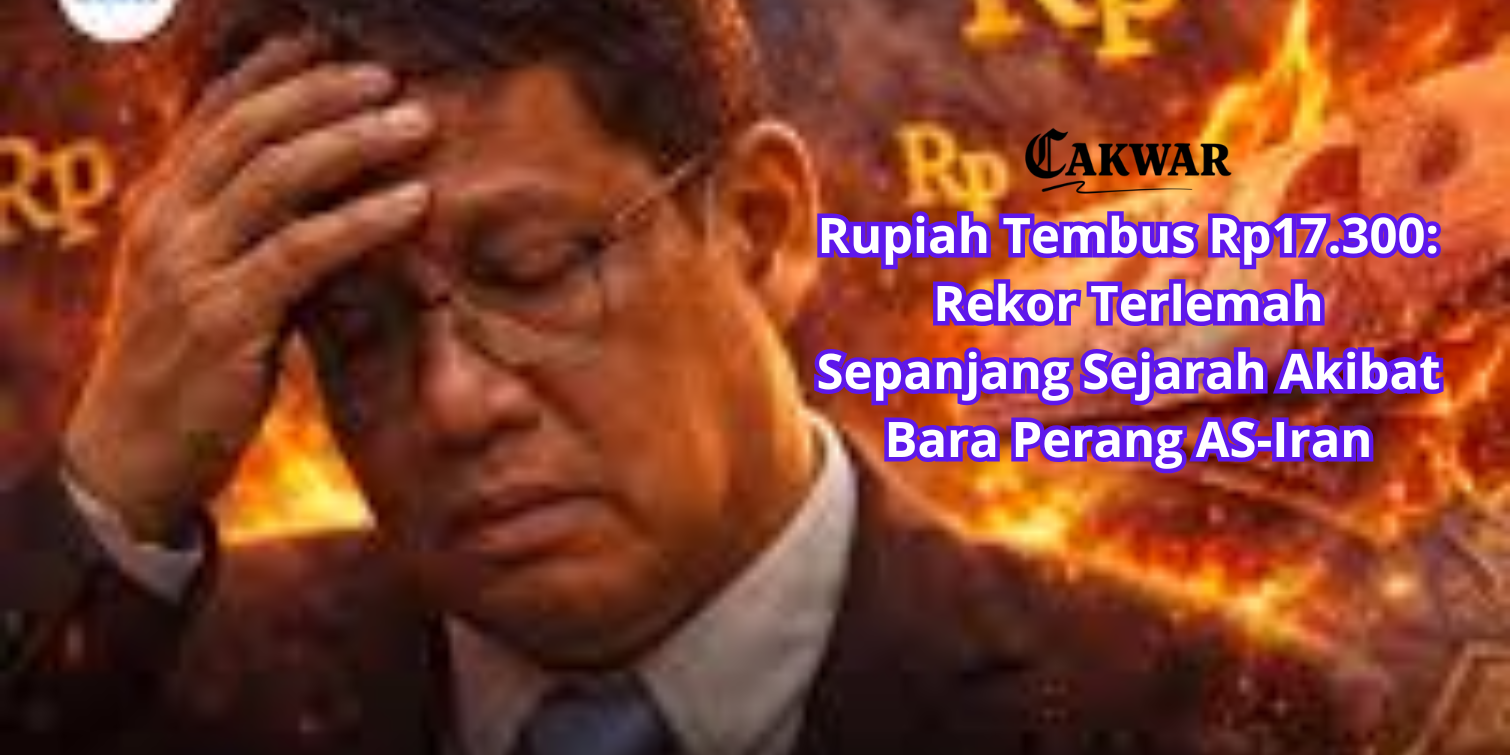 Rupiah Tembus Rp17.300: Rekor Terlemah Sepanjang Sejarah Akibat Bara Perang AS-Iran