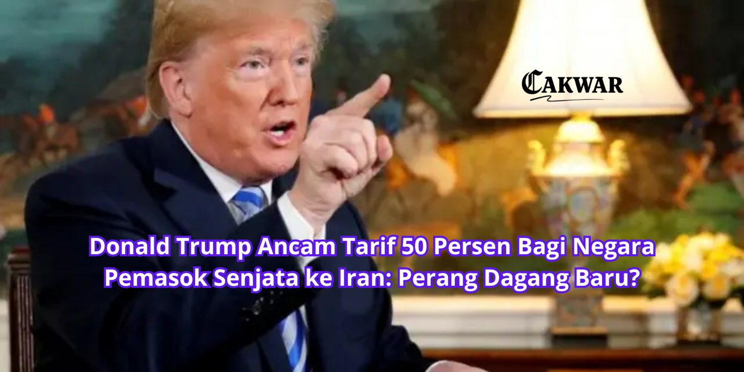 Donald Trump Ancam Tarif 50 Persen Bagi Negara Pemasok Senjata ke Iran: Perang Dagang Baru?