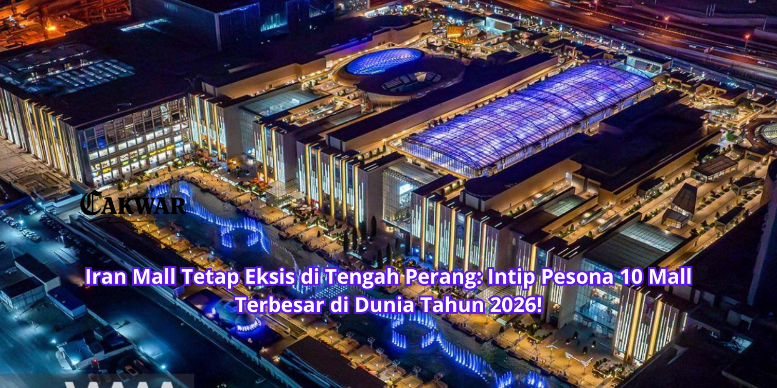 Iran Mall Tetap Eksis di Tengah Perang: Intip Pesona 10 Mall Terbesar di Dunia Tahun 2026!