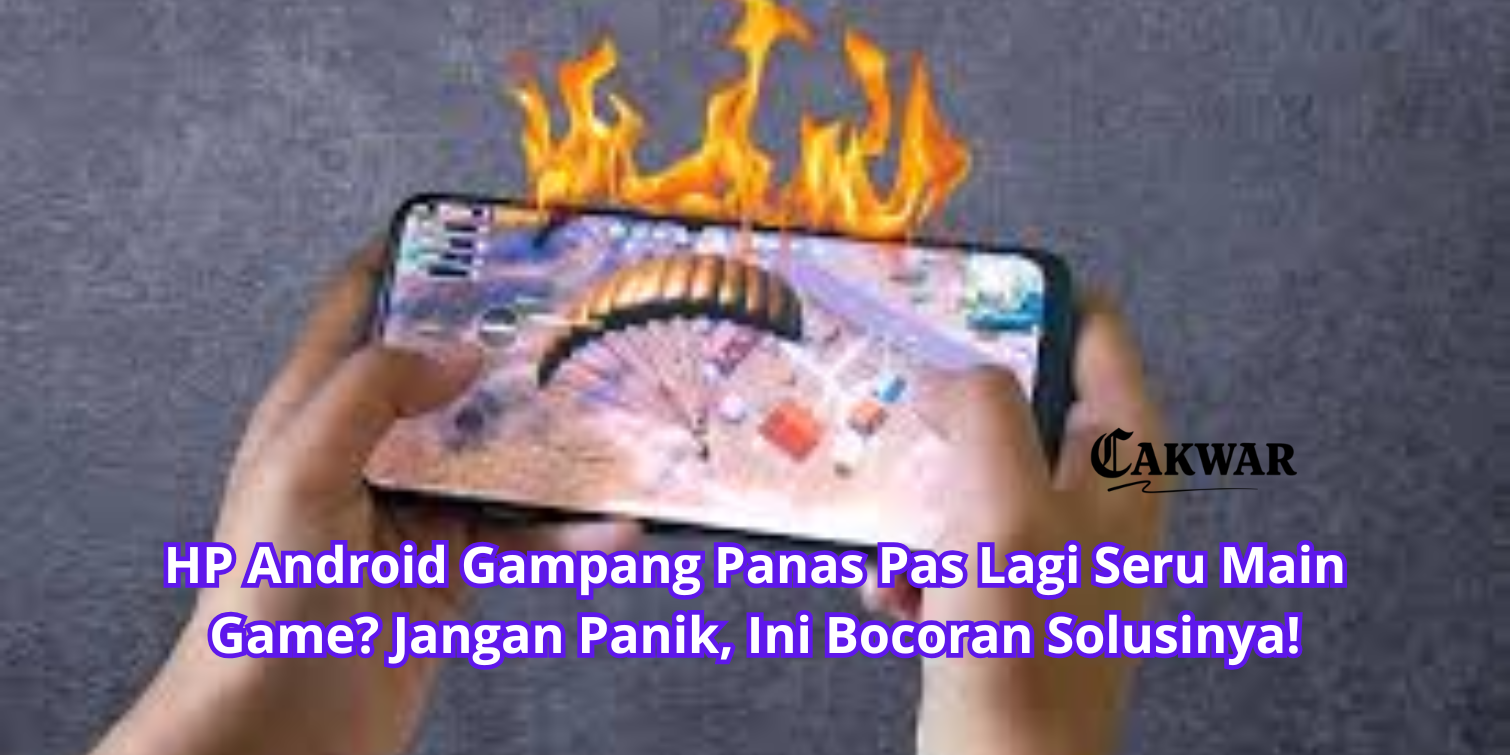 HP Android Gampang Panas Pas Lagi Seru Main Game? Jangan Panik, Ini Bocoran Solusinya!