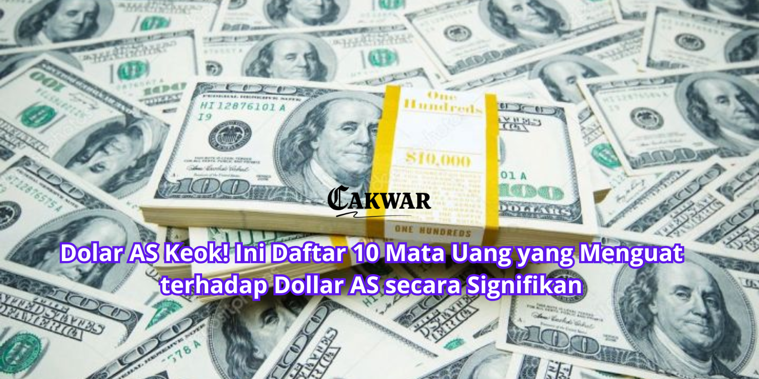 Dolar AS Keok! Ini Daftar 10 Mata Uang yang Menguat terhadap Dollar AS secara Signifikan