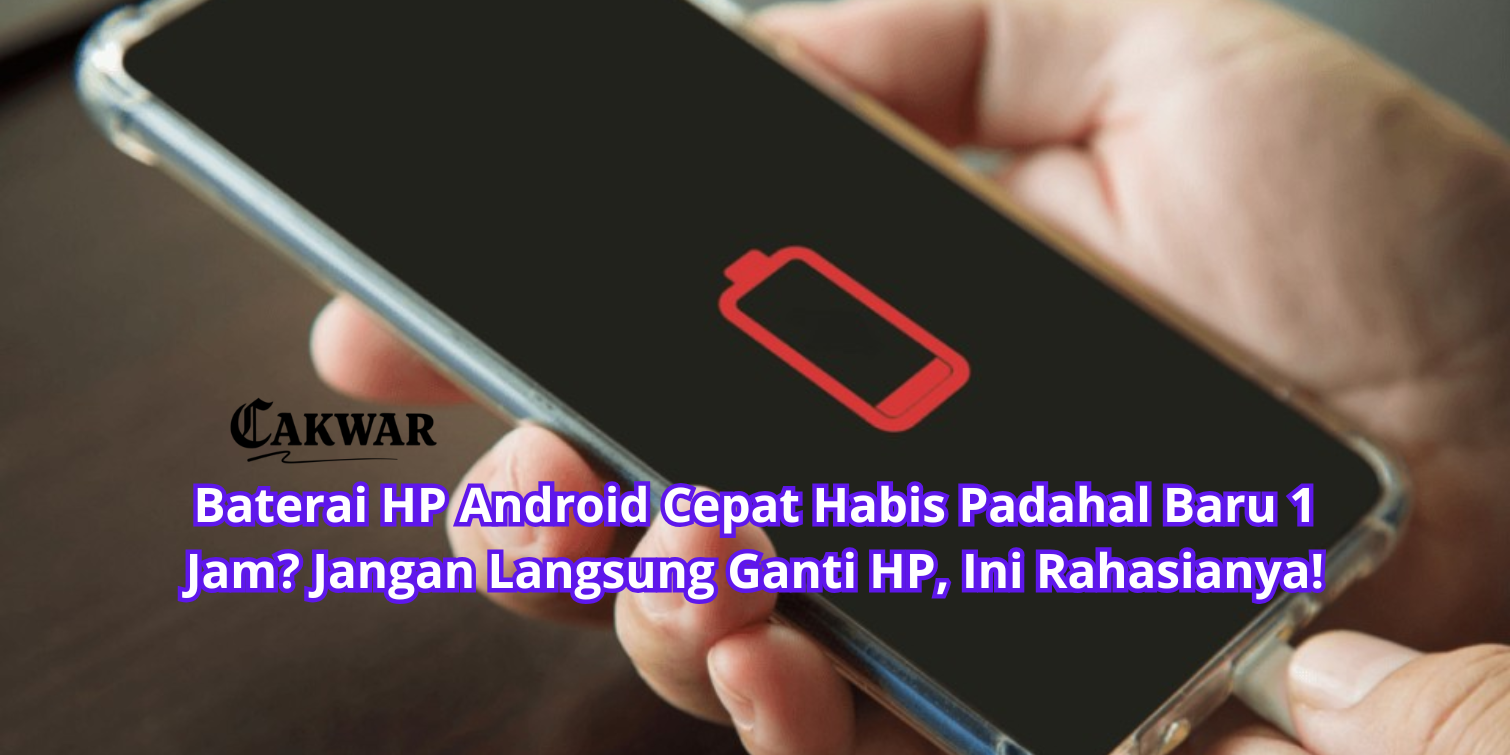 Baterai HP Android Cepat Habis Padahal Baru 1 Jam? Jangan Langsung Ganti HP, Ini Rahasianya!