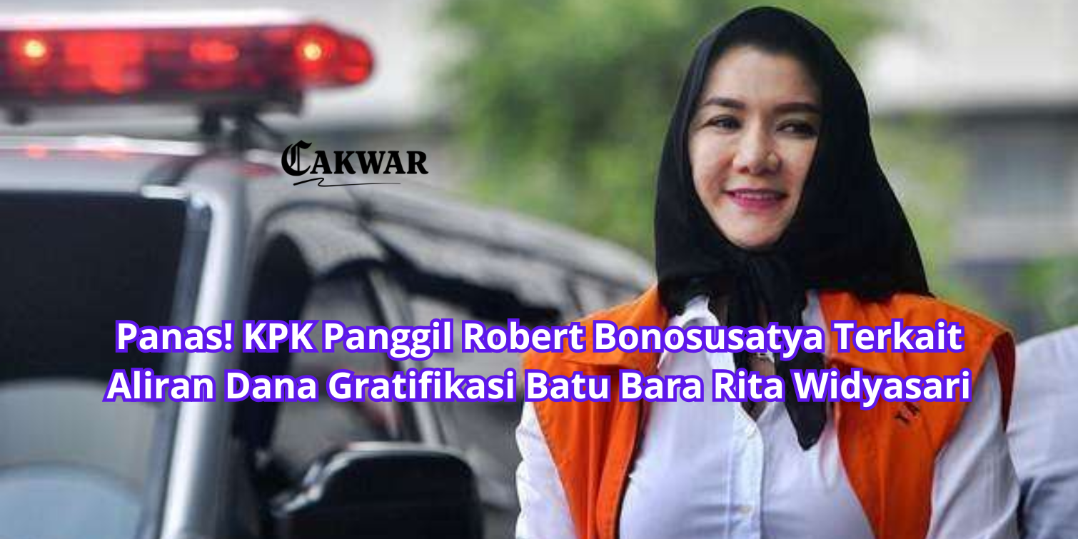 Panas! KPK Panggil Robert Bonosusatya Terkait Aliran Dana Gratifikasi Batu Bara Rita Widyasari