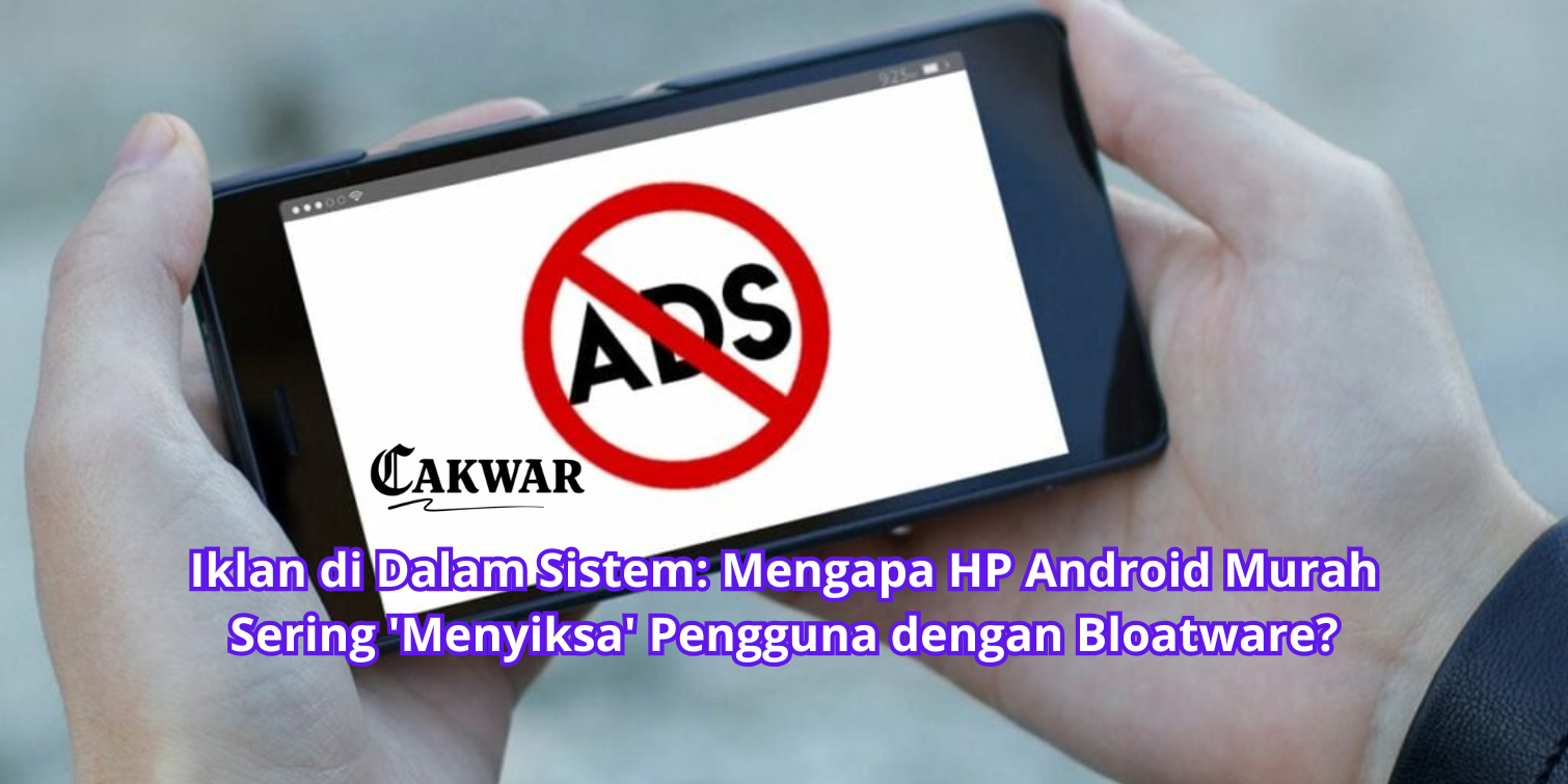 Iklan di Dalam Sistem: Mengapa HP Android Murah Sering ‘Menyiksa’ Pengguna dengan Bloatware?