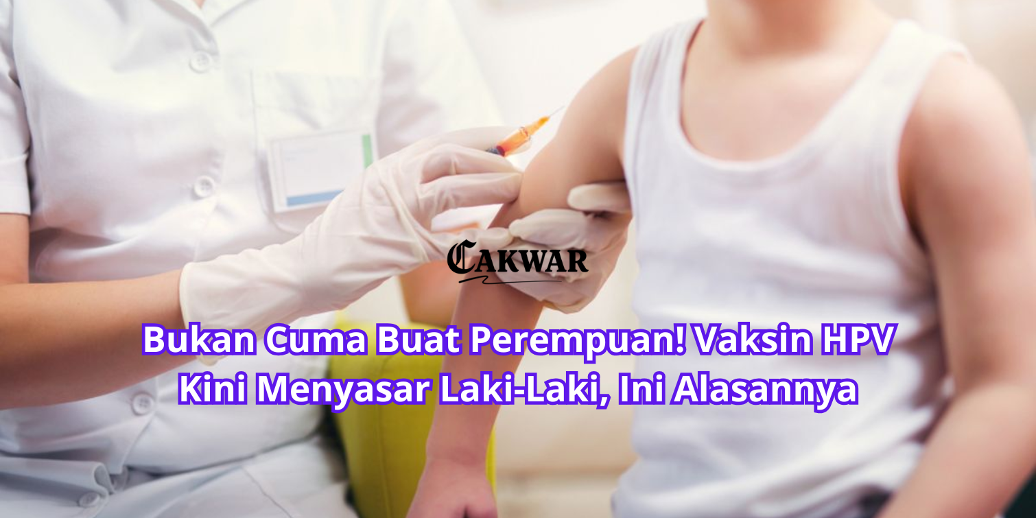 Bukan Cuma Buat Perempuan! Vaksin HPV Kini Menyasar Laki-Laki, Ini Alasannya