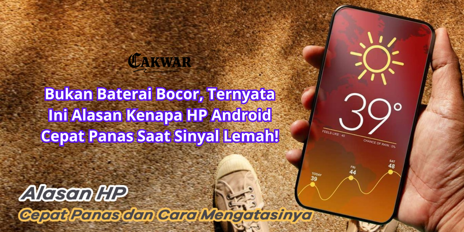 Bukan Baterai Bocor, Ternyata Ini Alasan Kenapa HP Android Cepat Panas Saat Sinyal Lemah!