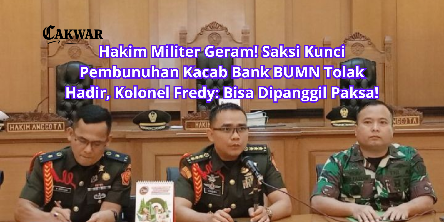 Hakim Militer Geram! Saksi Kunci Pembunuhan Kacab Bank BUMN Tolak Hadir, Kolonel Fredy: Bisa Dipanggil Paksa!