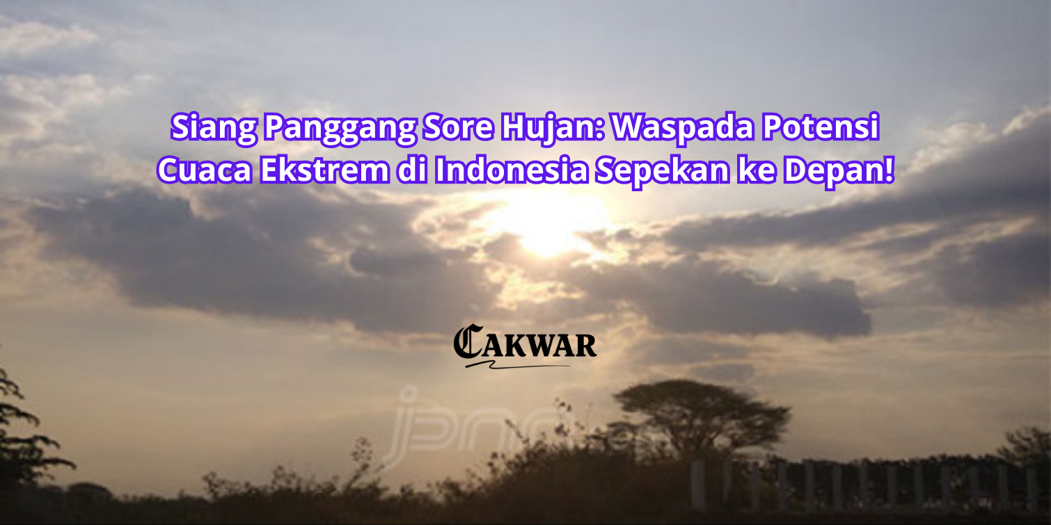 Siang Panggang Sore Hujan: Waspada Potensi Cuaca Ekstrem di Indonesia Sepekan ke Depan!