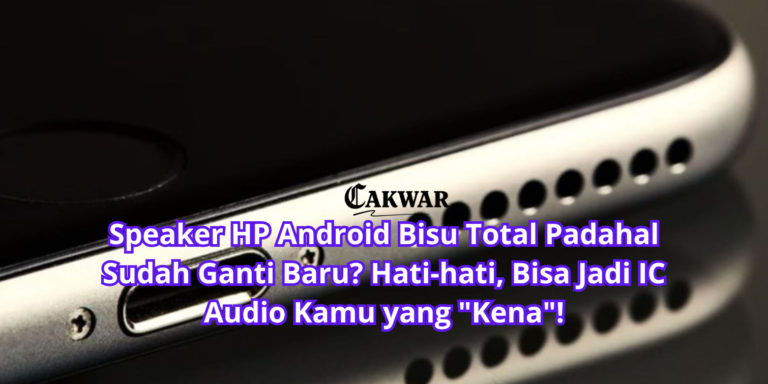 Speaker HP Android Bisu Total Padahal Sudah Ganti Baru? Hati-hati, Bisa Jadi IC Audio Kamu yang “Kena”!